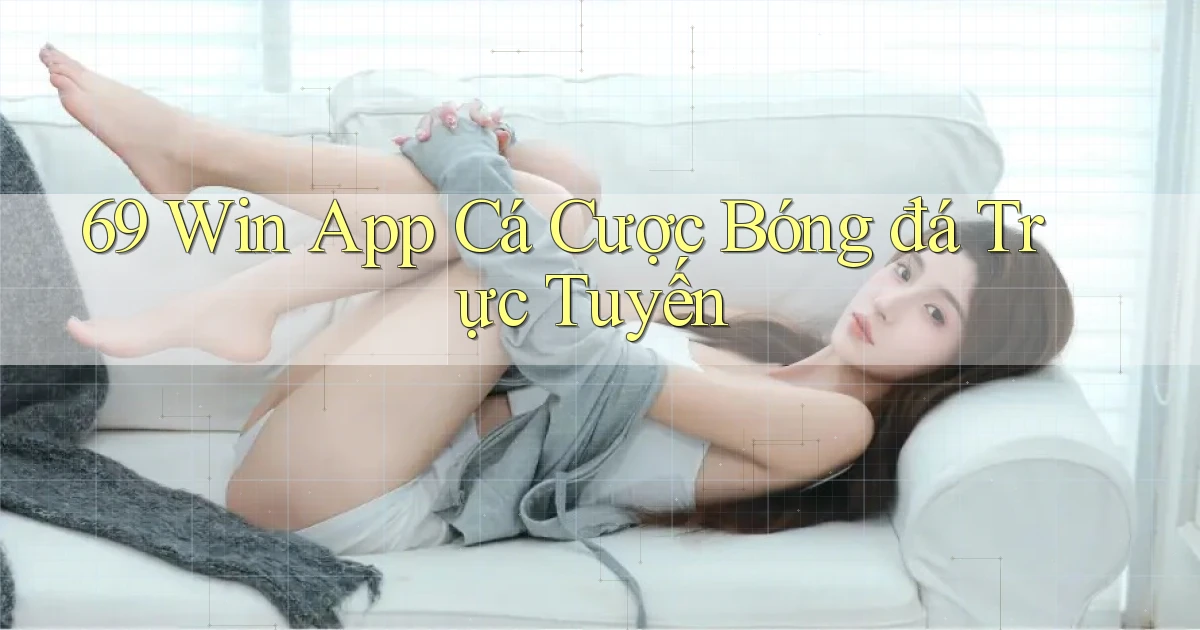 69 win app cá cược bóng đá trực tuyến