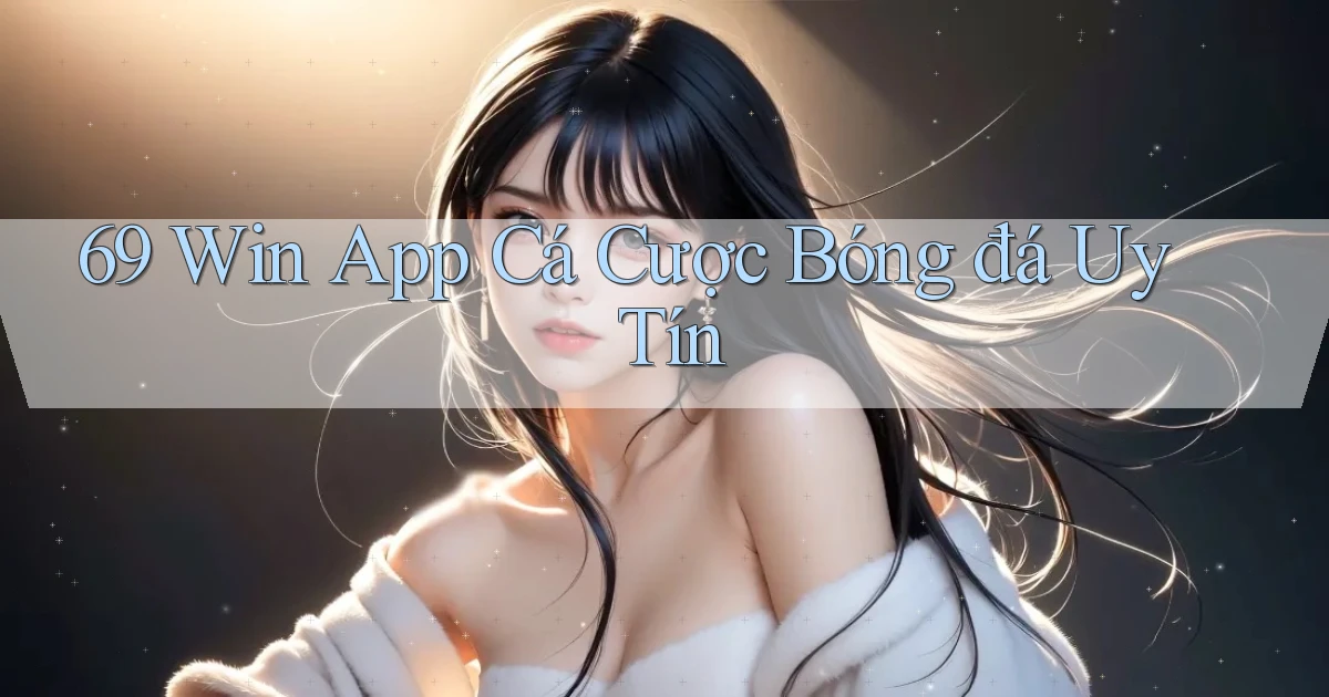69 win app cá cược bóng đá uy tín