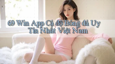 69 win app cá độ bóng đá uy tín nhất việt nam