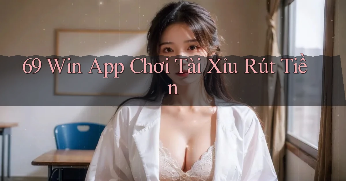 69 win app chơi tài xỉu rút tiền