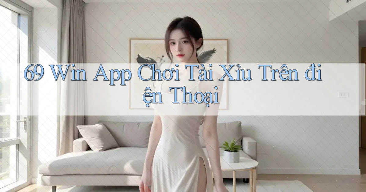69 win app chơi tài xỉu trên điện thoại
