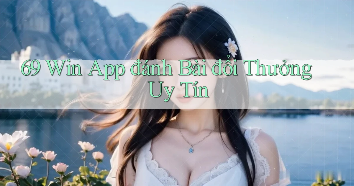 69 win app đánh bài đổi thưởng uy tín