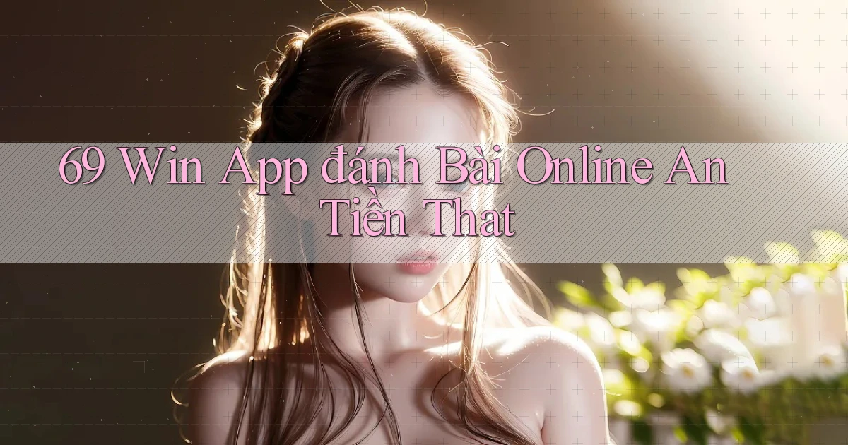 69 win app đánh bài online an tiền that