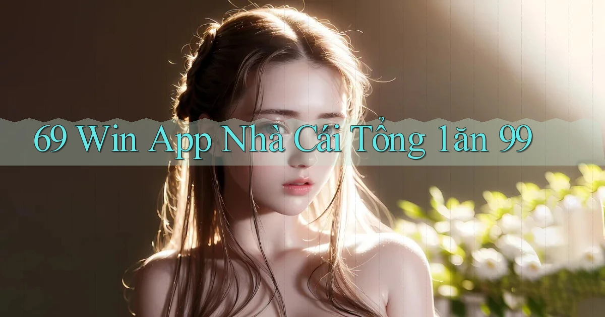 69 win app nhà cái tổng 1 ăn 99