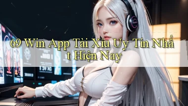 69 win app tài xỉu uy tín nhất hiện nay