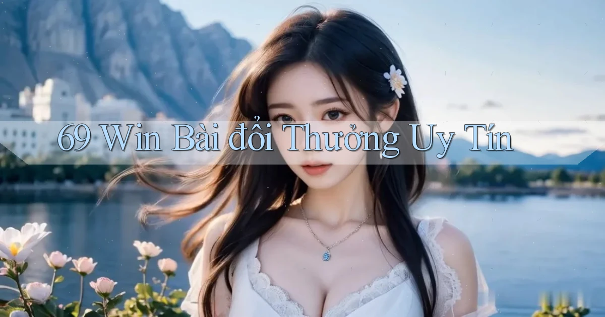 69 win bài đổi thưởng uy tín