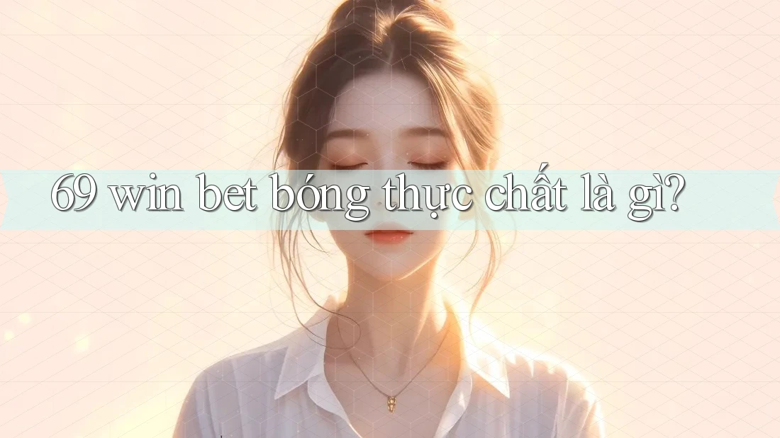 69 win bet bóng thực chất là gì?