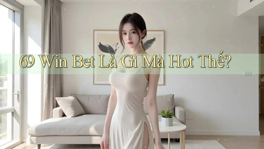 69 Win Bet Là Gì Mà Hot Thế? 69 Win Bet Là Gì Mà Hot Thế?