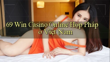69 win casino online hợp pháp ở việt nam