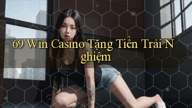 69 win casino tặng tiền trải nghiệm
