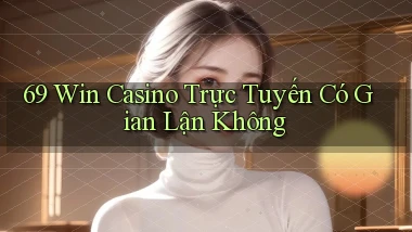69 win casino trực tuyến có gian lận không