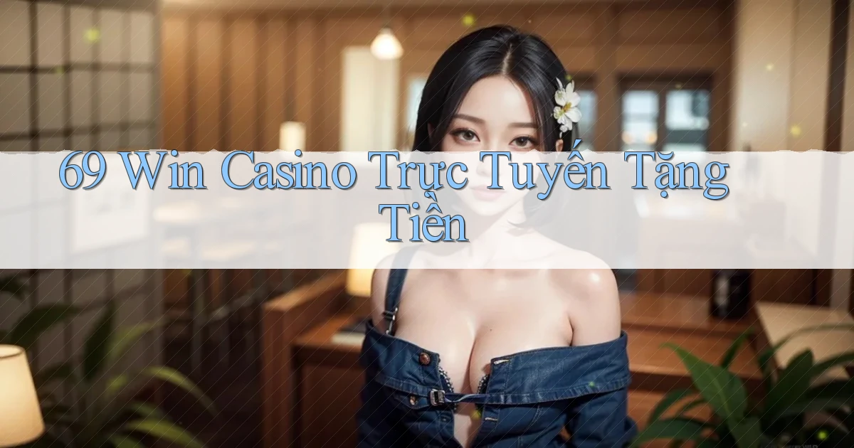 69 win casino trực tuyến tặng tiền