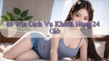 69 win Dịch vụ khách hàng 24 giờ