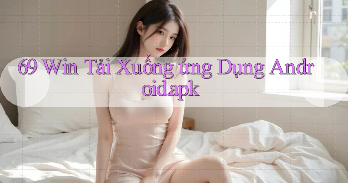 69 win Tải xuống ứng dụng Android.apk