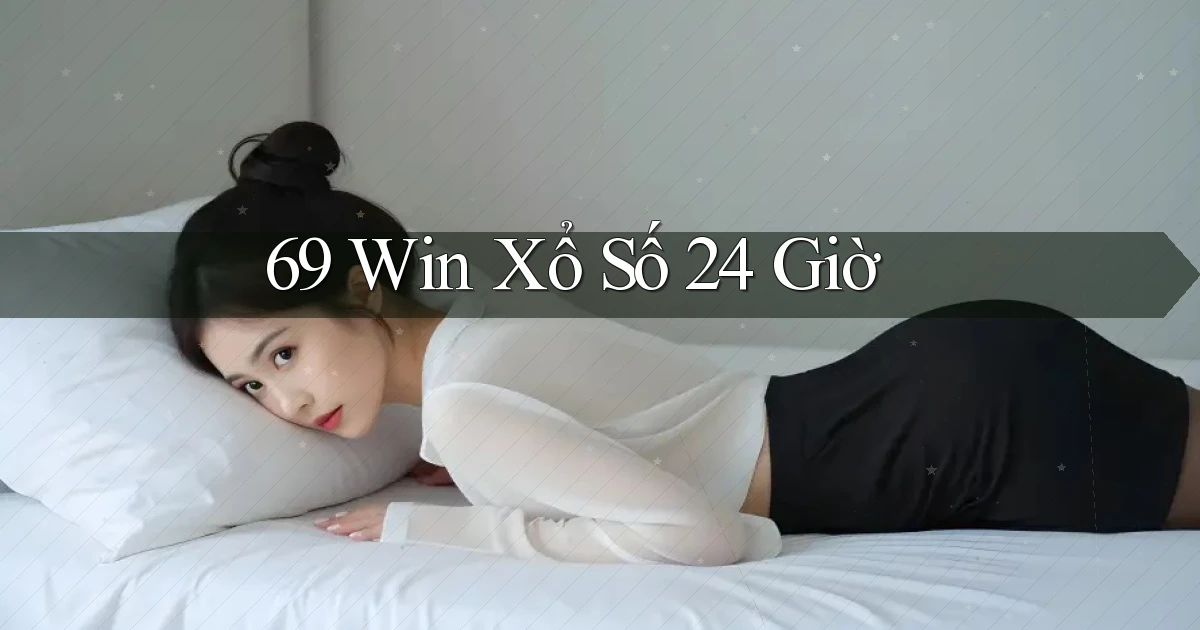69 win xổ số 24 giờ