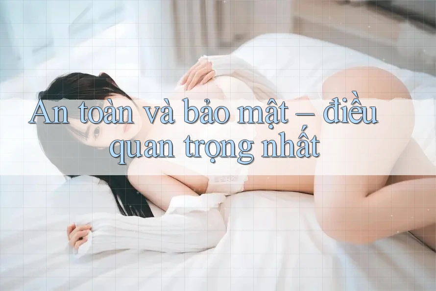 An toàn và bảo mật – điều quan trọng nhất An toàn và bảo mật – điều quan trọng nhất