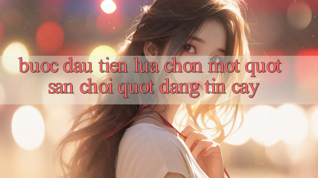 Bước Đầu Tiên: Lựa Chọn Một " Sân Chơi" Đáng Tin Cậy Bước Đầu Tiên: Lựa Chọn Một " Sân Chơi" Đáng Tin Cậy