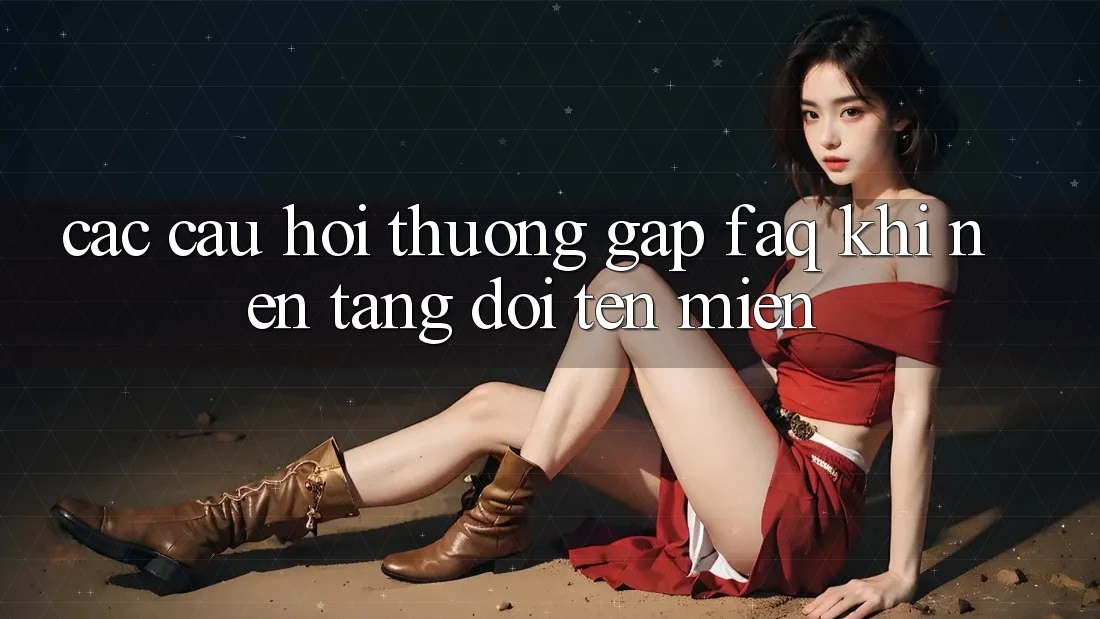Các câu hỏi thường gặp (FAQ) khi nền tảng đổi tên miền