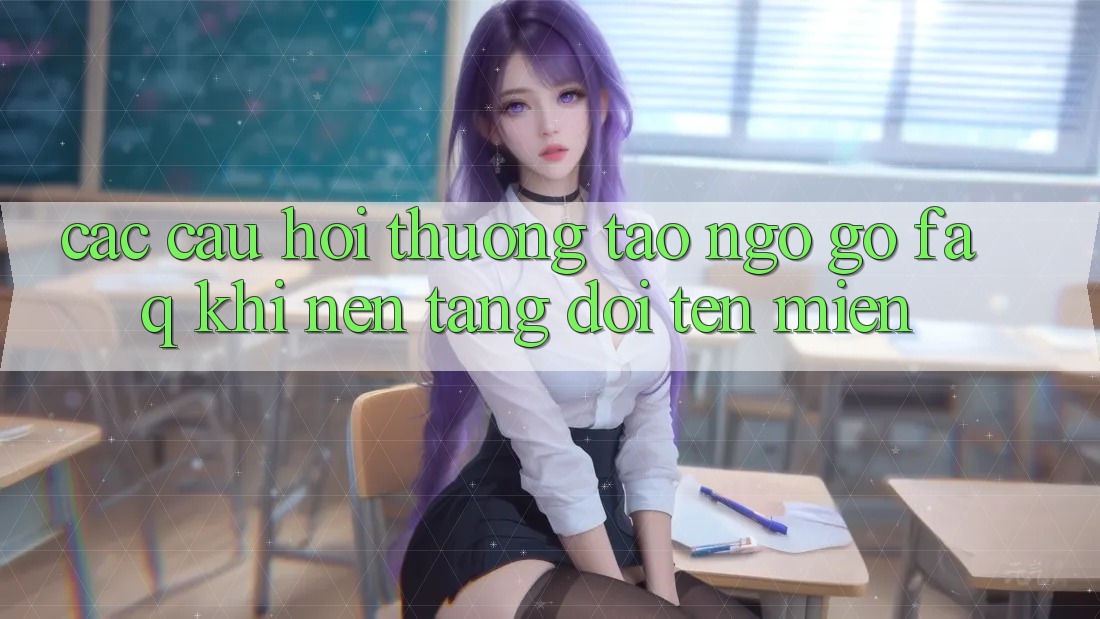 Các câu hỏi thường tao ngộ gỡ (FAQ) khi nền tảng đổi tên miền Các câu hỏi thường tao ngộ gỡ (FAQ) khi nền tảng đổi tên miền