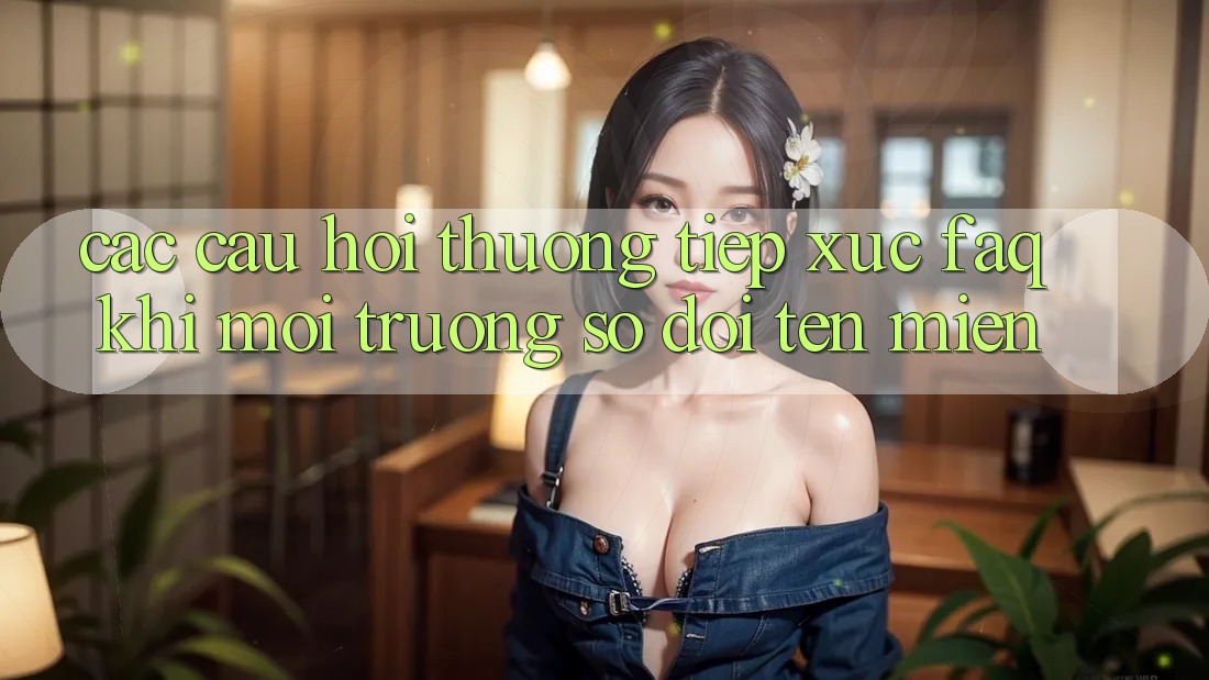 Các câu hỏi thường tiếp xúc (FAQ) khi môi trường số đổi tên miền Các câu hỏi thường tiếp xúc (FAQ) khi môi trường số đổi tên miền