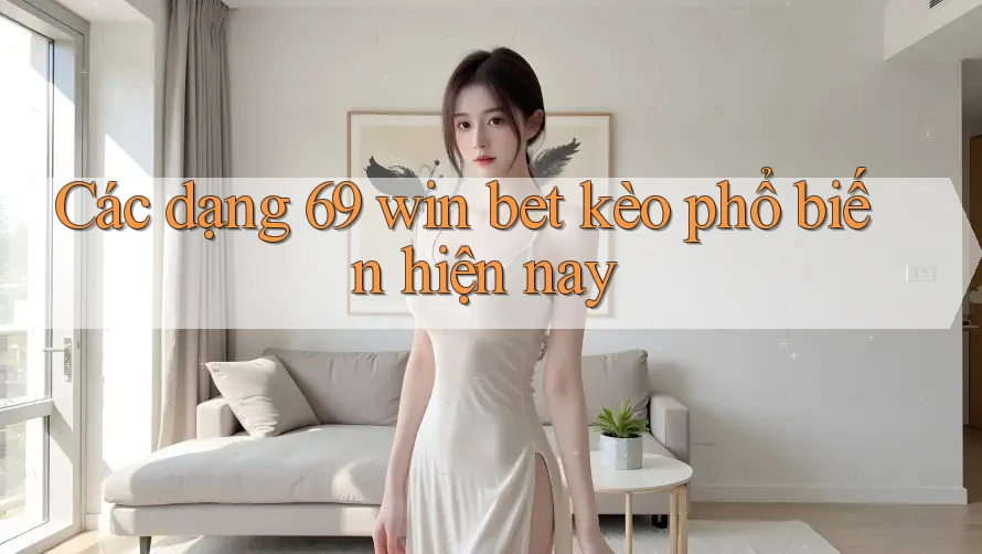 Các dạng 69 win bet kèo phổ biến hiện nay Các dạng 69 win bet kèo phổ biến hiện nay
