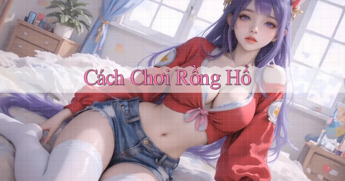 Cách chơi Rồng hổ