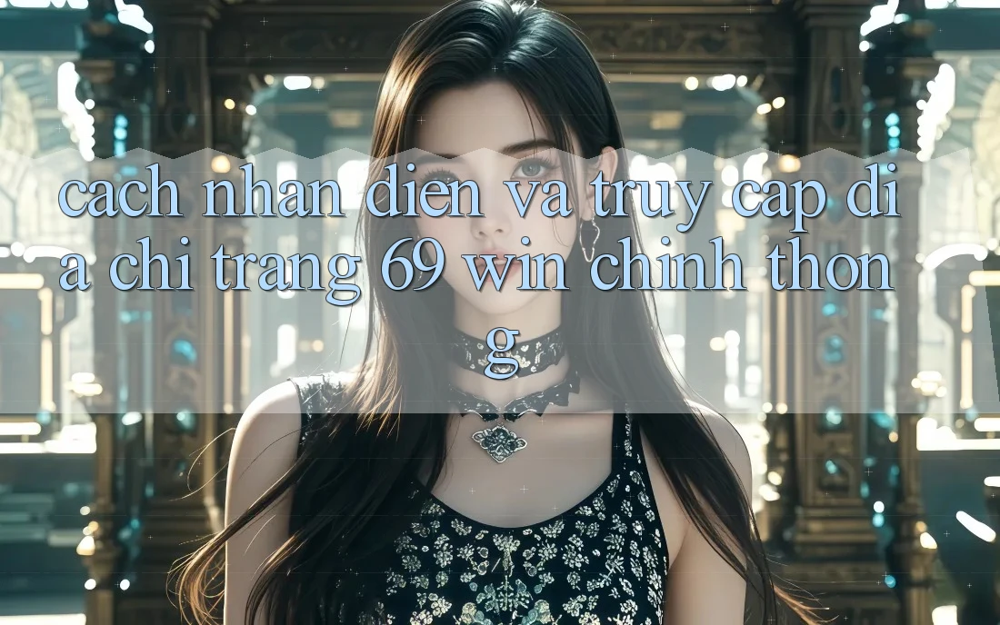 Cách nhận diện và truy cập địa chỉ trang 69 win chính thống
