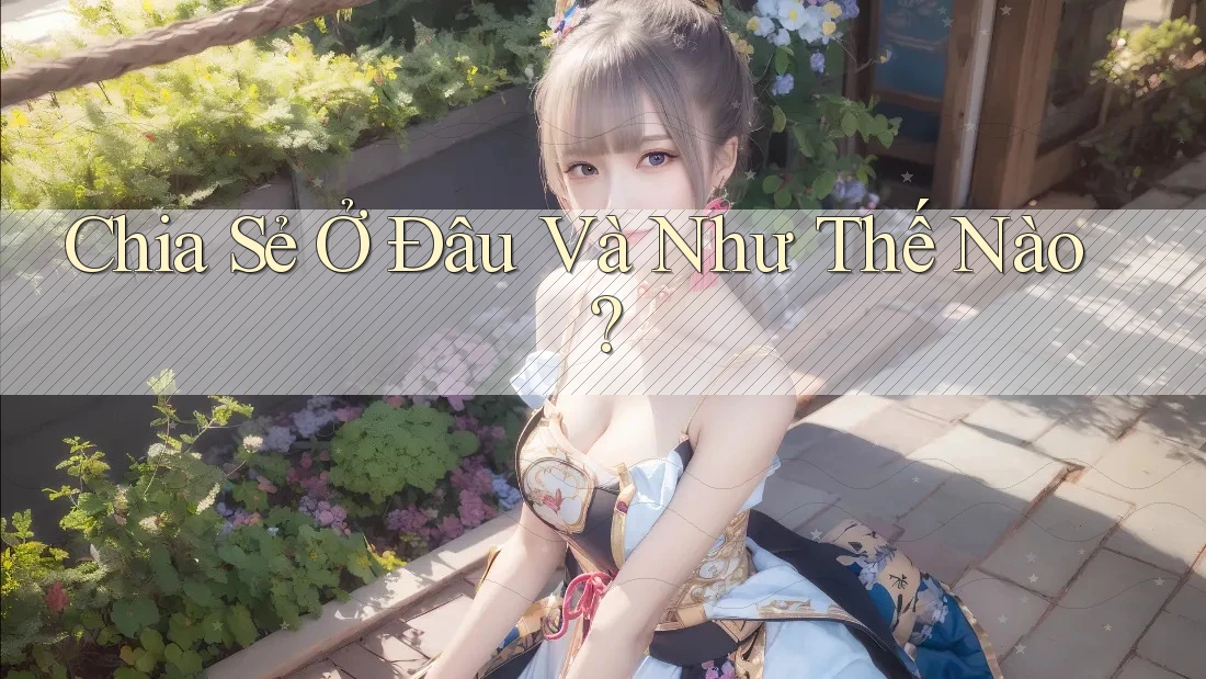 Chia Sẻ Ở Đâu Và Như Thế Nào? Chia Sẻ Ở Đâu Và Như Thế Nào?