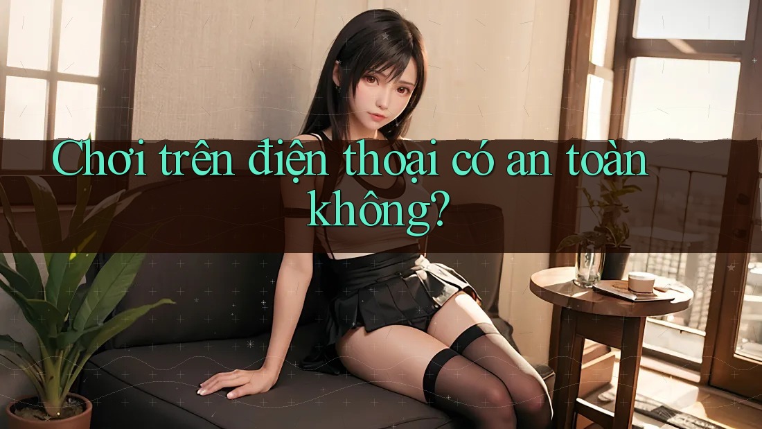 Chơi trên điện thoại có an toàn không? Chơi trên điện thoại có an toàn không?