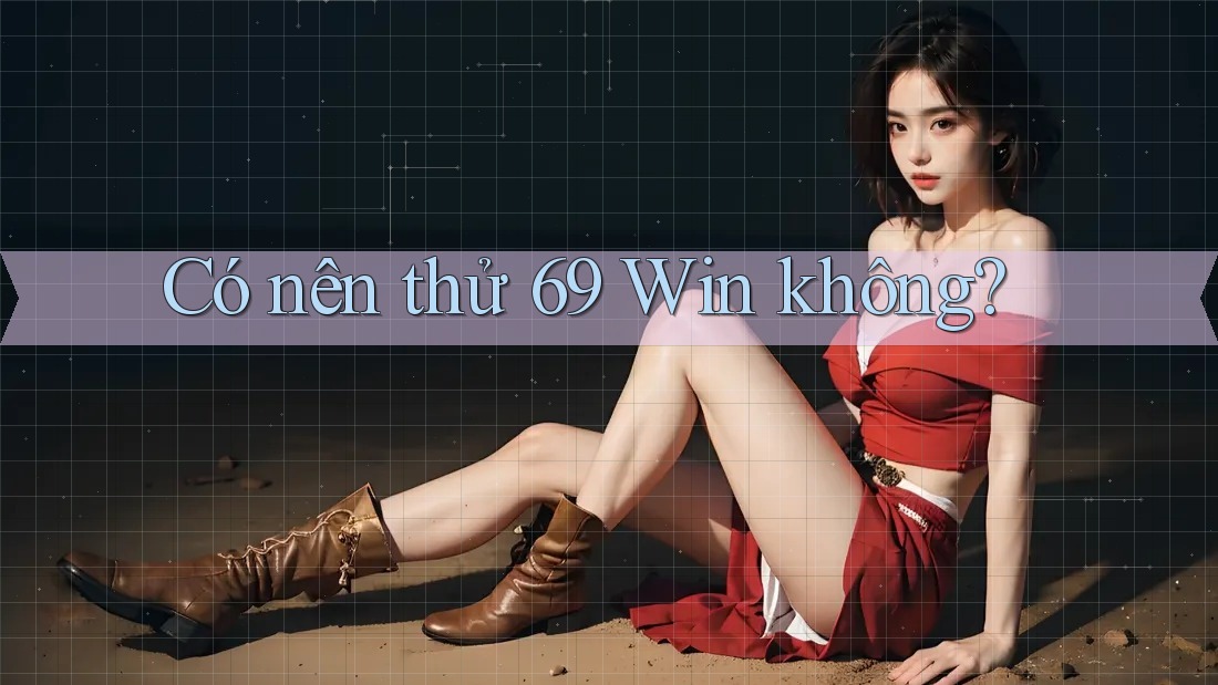 Có nên thử 69 Win không? Có nên thử 69 Win không?