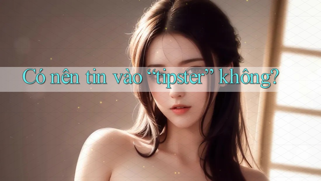 Có nên tin vào “tipster” không?