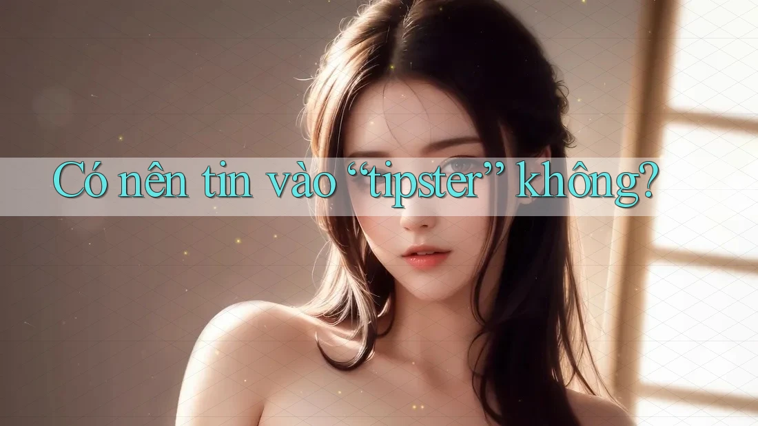 Có nên tin vào “tipster” không?