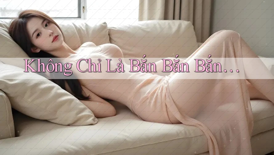 Không Chỉ Là Bắn Bắn Bắn… Không Chỉ Là Bắn Bắn Bắn…