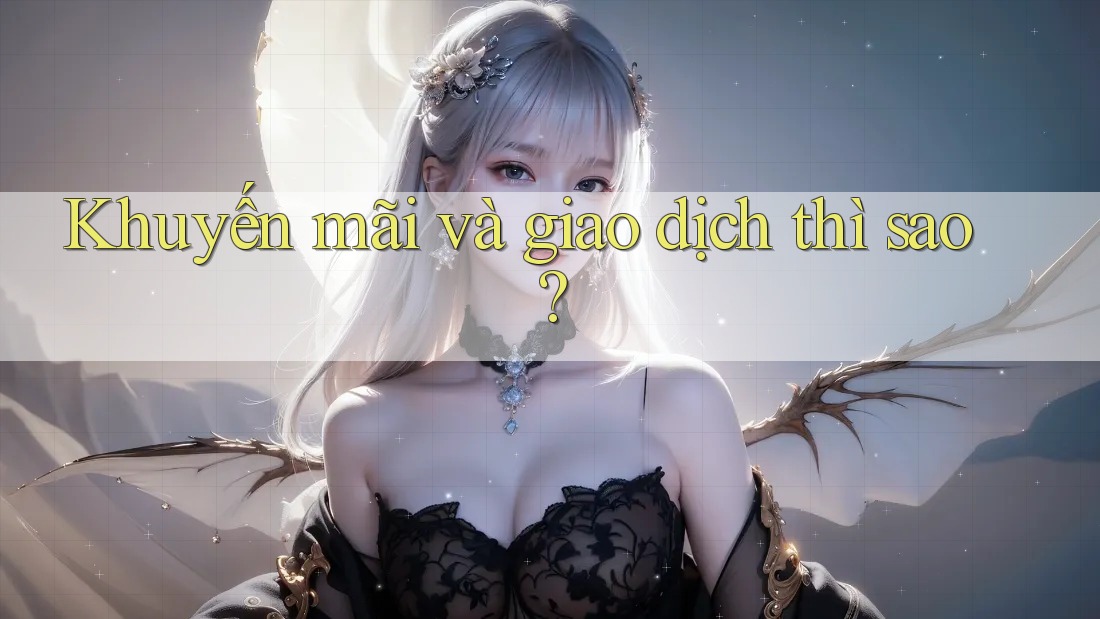 Khuyến mãi và giao dịch thì sao?