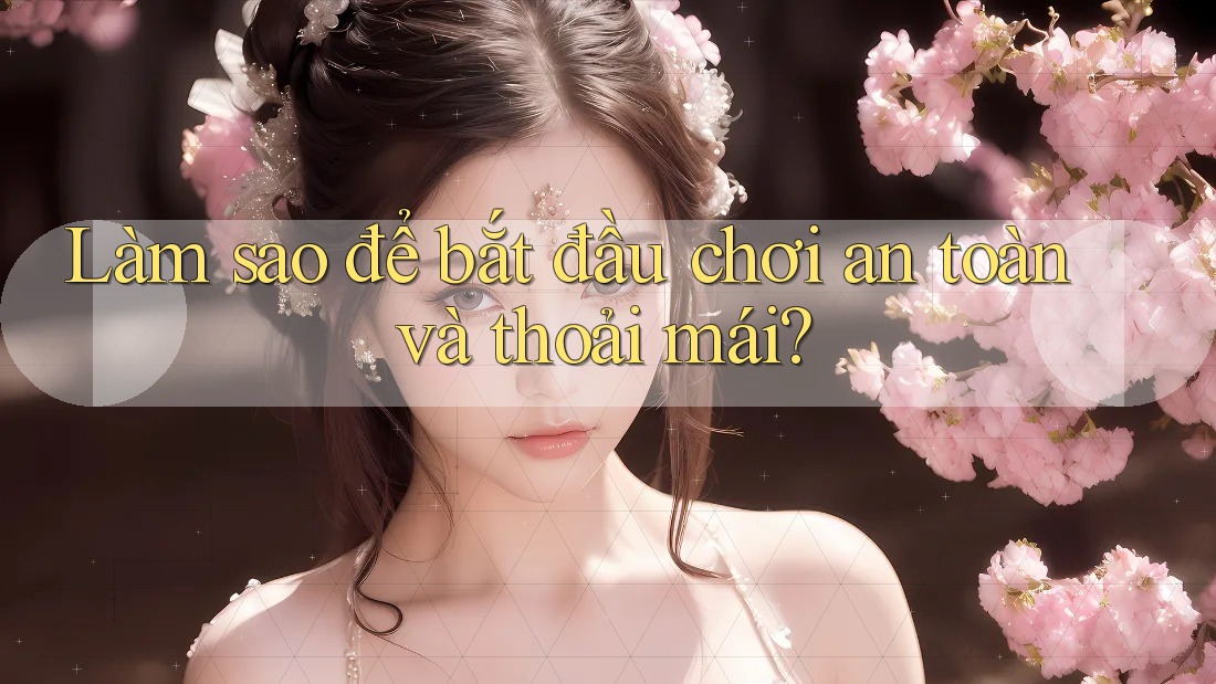 Làm sao để bắt đầu chơi an toàn và thoải mái? Làm sao để bắt đầu chơi an toàn và thoải mái?