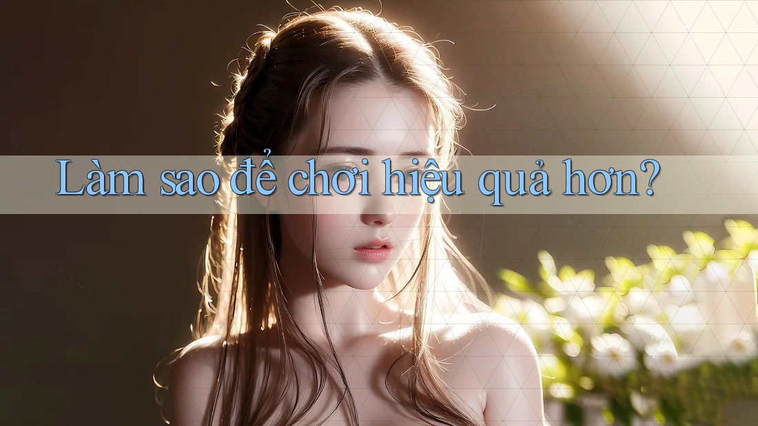 Làm sao để chơi hiệu quả hơn? Làm sao để chơi hiệu quả hơn?