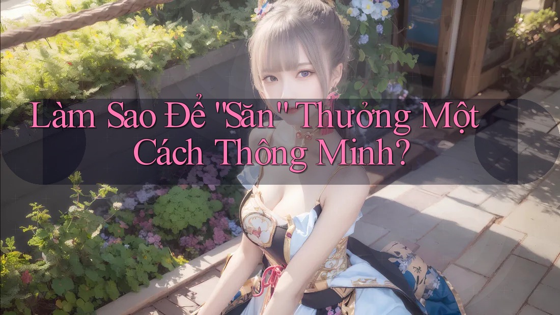 Làm Sao Để “Săn” Thưởng Một Cách Thông Minh? Làm Sao Để “Săn” Thưởng Một Cách Thông Minh?
