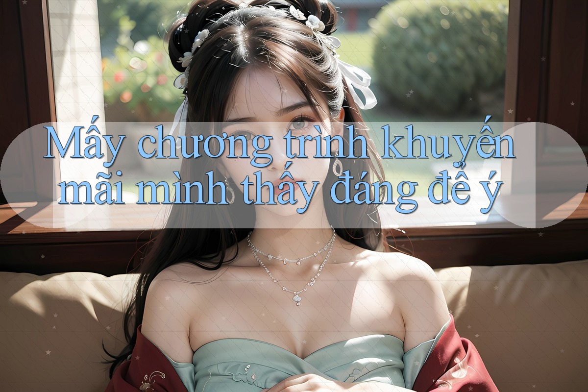 Mấy chương trình khuyến mãi mình thấy đáng để ý Mấy chương trình khuyến mãi mình thấy đáng để ý