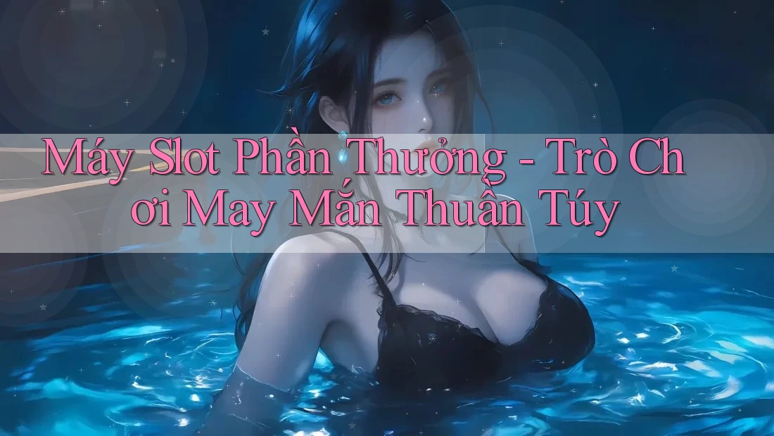 Máy Slot Phần Thưởng - Trò Chơi May Mắn Thuần Túy Máy Slot Phần Thưởng - Trò Chơi May Mắn Thuần Túy