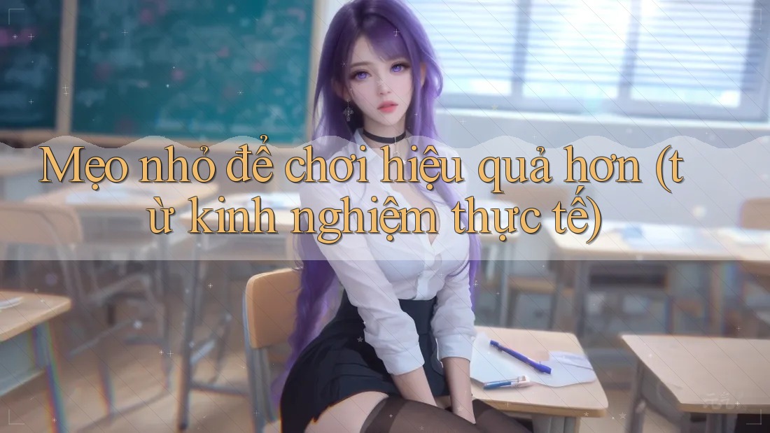 Mẹo nhỏ để chơi hiệu quả hơn (từ kinh nghiệm thực tế) Mẹo nhỏ để chơi hiệu quả hơn (từ kinh nghiệm thực tế)