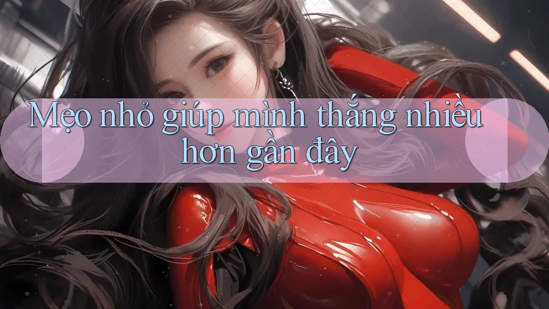 Mẹo nhỏ giúp mình thắng nhiều hơn gần đây Mẹo nhỏ giúp mình thắng nhiều hơn gần đây