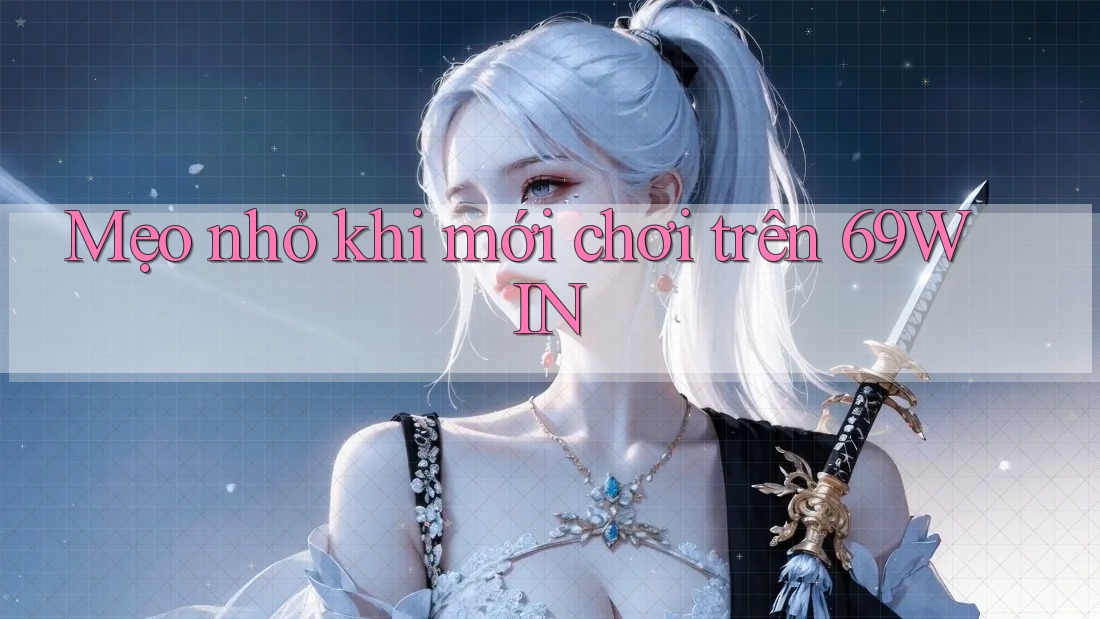 Mẹo nhỏ khi mới chơi trên 69WIN Mẹo nhỏ khi mới chơi trên 69WIN
