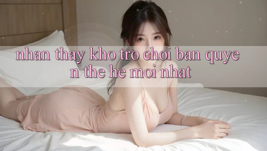 Nhận thấy kho trò chơi bản quyền thế hệ mới nhất Nhận thấy kho trò chơi bản quyền thế hệ mới nhất