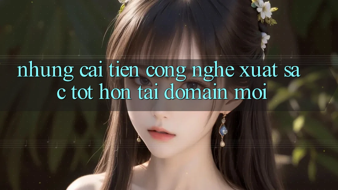 Những cải tiến công nghệ xuất sắc tốt hơn tại domain mới Những cải tiến công nghệ xuất sắc tốt hơn tại domain mới
