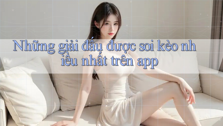 Những giải đấu được soi kèo nhiều nhất trên app Những giải đấu được soi kèo nhiều nhất trên app