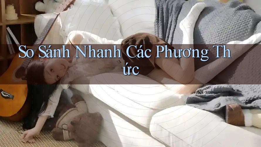 So sánh nhanh các phương thức So sánh nhanh các phương thức