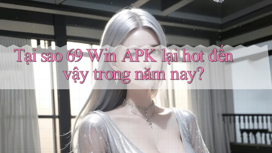 Tại sao 69 Win APK lại hot đến vậy trong năm nay? Tại sao 69 Win APK lại hot đến vậy trong năm nay?