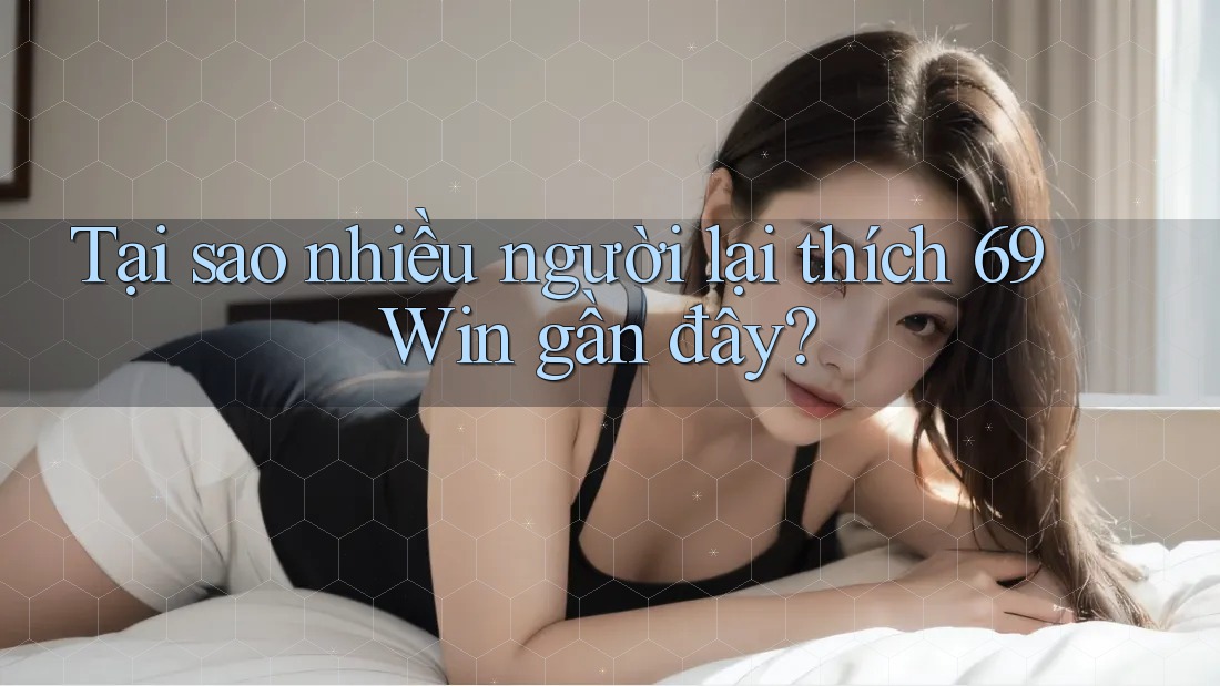 Tại sao nhiều người lại thích 69 Win gần đây? Tại sao nhiều người lại thích 69 Win gần đây?
