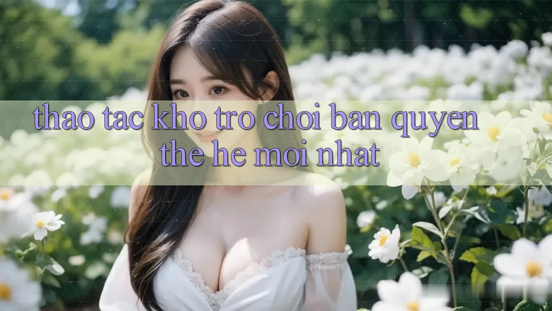 Thao tác kho trò chơi bản quyền thế hệ mới nhất Thao tác kho trò chơi bản quyền thế hệ mới nhất
