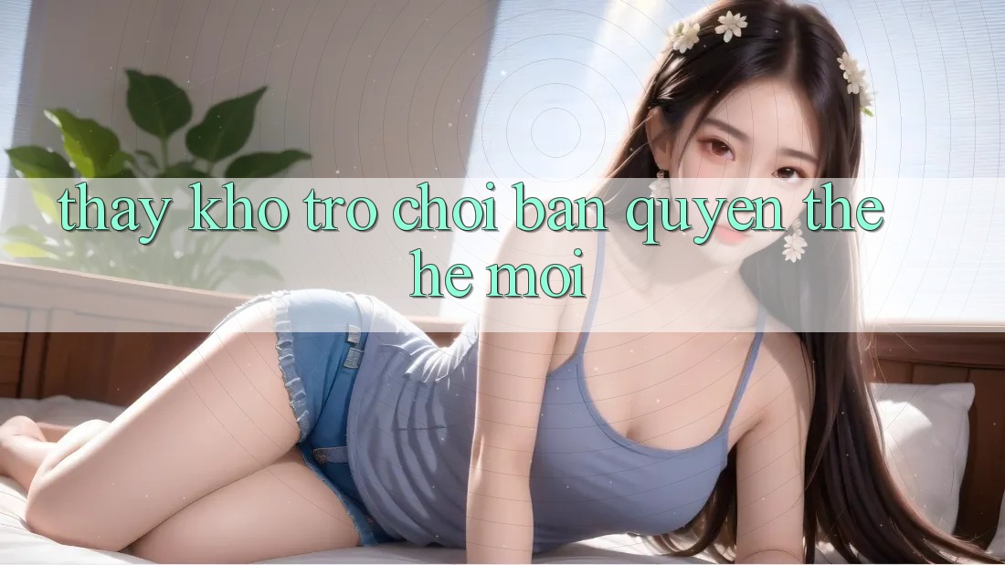 Thấy kho trò chơi bản quyền thế hệ mới Thấy kho trò chơi bản quyền thế hệ mới
